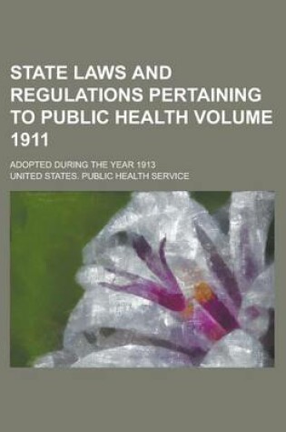 Cover of State Laws and Regulations Pertaining to Public Health; Adopted During the Year 1913 Volume 1911