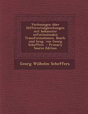 Book cover for Vorlesungen Uber Differentialgleichungen Mit Bekannter Infinitesimalen Transformationen. Bearb. Und Hrsg. Von Georg Scheffers (Primary Source)