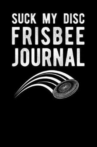 Cover of Suck My Disc Frisbee Journal