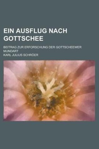 Cover of Ein Ausflug Nach Gottschee; Beitrag Zur Erforschung Der Gottscheewer Mundart