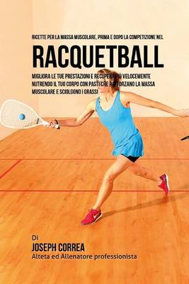 Book cover for Ricette Per La Massa Muscolare, Prima E Dopo La Competizione Nel Racquetball