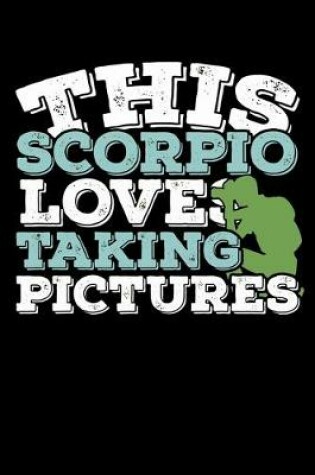 Cover of This Scorpio Loves Taking Pictures Notebook