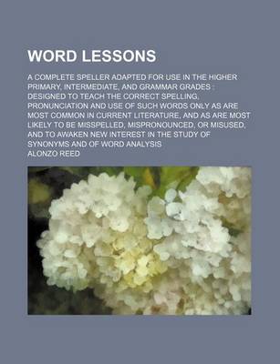 Book cover for Word Lessons; A Complete Speller Adapted for Use in the Higher Primary, Intermediate, and Grammar Grades Designed to Teach the Correct Spelling, Pronunciation and Use of Such Words Only as Are Most Common in Current Literature, and as Are Most Likely to