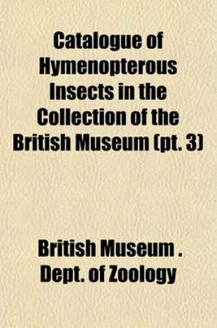 Cover of Catalogue of Hymenopterous Insects in the Collection of the British Museum (PT. 3)