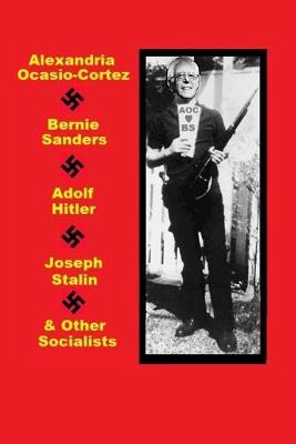 Book cover for Alexandria Ocasio-Cortez, Bernie Sanders, Adolf Hitler, Joseph Stalin & Other Socialists