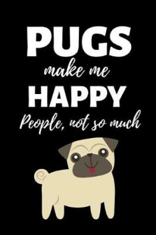 Cover of Pugs Make Me Happy - People Not So Much