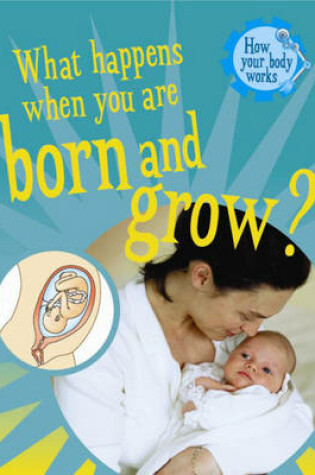 Cover of What Happens When You Are Born and Grow?