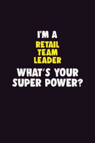 Cover of I'M A Retail Team Leader, What's Your Super Power?