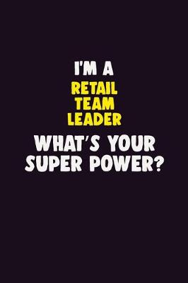 Book cover for I'M A Retail Team Leader, What's Your Super Power?