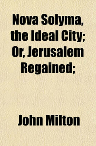 Cover of Nova Solyma, the Ideal City; Or, Jerusalem Regained;