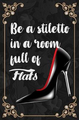 Book cover for Be a Stiletto in a Room Full of Flats