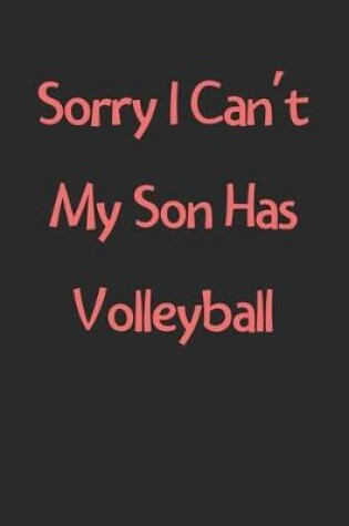 Cover of Sorry I Can't My Son Has Volleyball