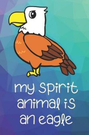 Cover of My Spirit Animal Is A Eagle