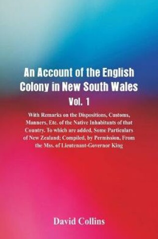 Cover of An Account of the English Colony in New South Wales, Vol. 1, With Remarks On The Dispositions, Customs, Manners, Etc. Of The Native Inhabitants Of That Country. To Which Are Added, Some Particulars Of New Zealand; Compiled, By Permission, From The Mss. Of