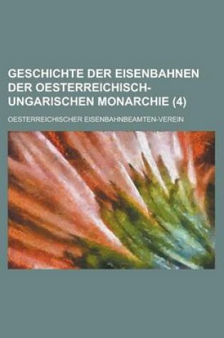 Cover of Geschichte Der Eisenbahnen Der Oesterreichisch-Ungarischen Monarchie (4)