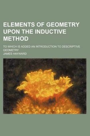 Cover of Elements of Geometry Upon the Inductive Method; To Which Is Added an Introduction to Descriptive Geometry