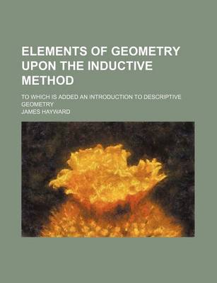 Book cover for Elements of Geometry Upon the Inductive Method; To Which Is Added an Introduction to Descriptive Geometry