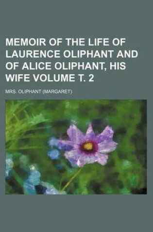 Cover of Memoir of the Life of Laurence Oliphant and of Alice Oliphant, His Wife Volume . 2