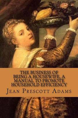 Book cover for The Business of Being a Housewife, A Manual to Promote Household Efficiency and