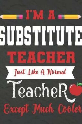 Cover of I'm a Substitute teacher just like a normal teacher except much cooler