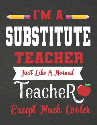 Book cover for I'm a Substitute teacher just like a normal teacher except much cooler