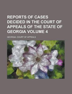 Book cover for Reports of Cases Decided in the Court of Appeals of the State of Georgia Volume 4