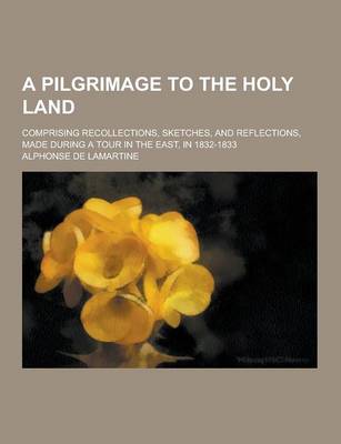 Book cover for A Pilgrimage to the Holy Land; Comprising Recollections, Sketches, and Reflections, Made During a Tour in the East, in 1832-1833