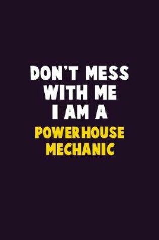 Cover of Don't Mess With Me, I Am A Powerhouse Mechanic