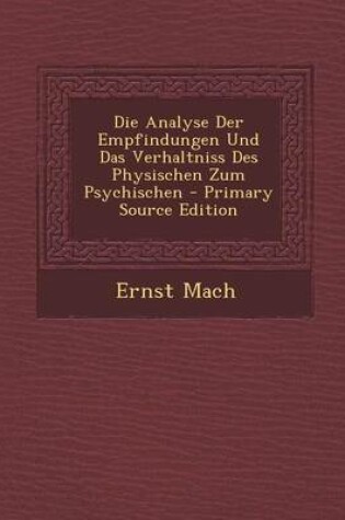 Cover of Die Analyse Der Empfindungen Und Das Verhaltniss Des Physischen Zum Psychischen - Primary Source Edition