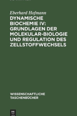 Cover of Dynamische Biochemie IV: Grundlagen Der Molekularbiologie Und Regulation Des Zellstoffwechsels