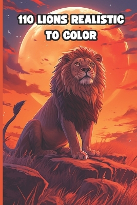 Book cover for 110 LIONS Realistic To COLOR