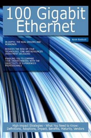 Cover of 100 Gigabit Ethernet: High-Impact Strategies - What You Need to Know: Definitions, Adoptions, Impact, Benefits, Maturity, Vendors