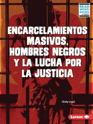 Book cover for Encarcelamientos masivos, hombres negros y la lucha por la justicia (Mass Incarceration, Black Men, and the Fight for Justice)