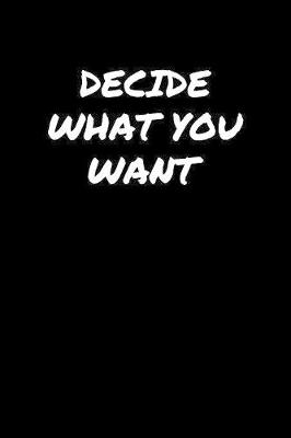 Book cover for Decide What You Want