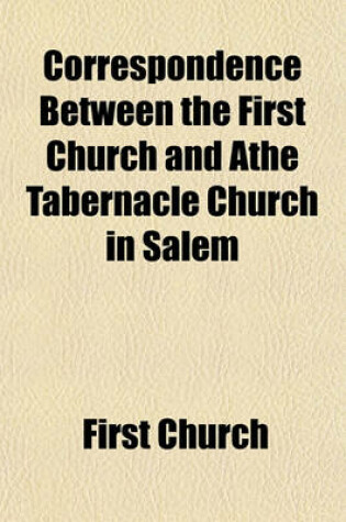 Cover of Correspondence Between the First Church and Athe Tabernacle Church in Salem; In Which the Duties of Churches Are Discussed and the Rights of Conscience Vindicated