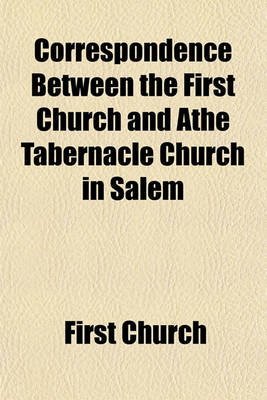 Book cover for Correspondence Between the First Church and Athe Tabernacle Church in Salem; In Which the Duties of Churches Are Discussed and the Rights of Conscience Vindicated