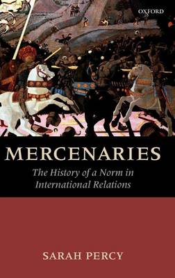 Book cover for Mercenaries: The History of a Norm in International Relations. the Oxford-Leverhulme Programme on the Changing Character of War.