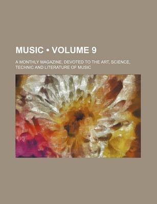 Book cover for Music (Volume 9); A Monthly Magazine, Devoted to the Art, Science, Technic and Literature of Music