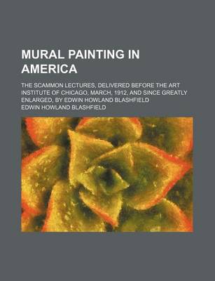 Book cover for Mural Painting in America; The Scammon Lectures, Delivered Before the Art Institute of Chicago, March, 1912, and Since Greatly Enlarged, by Edwin Howland Blashfield