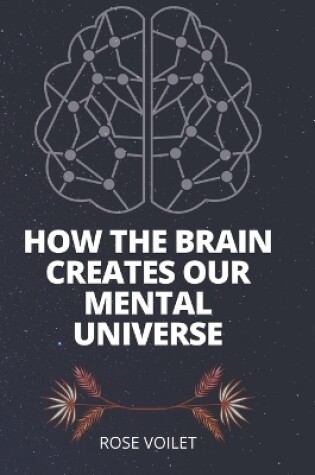 Cover of How the BrАin Creates Our MentАl Universe