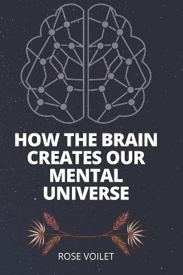 Book cover for How the BrАin Creates Our MentАl Universe