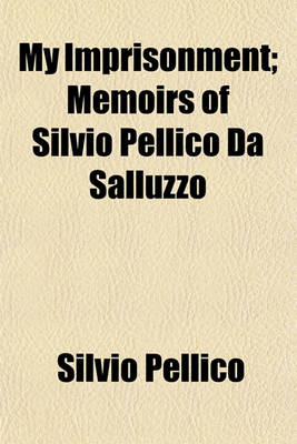 Book cover for My Imprisonment; Memoirs of Silvio Pellico Da Salluzzo