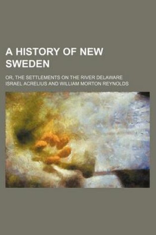 Cover of A History of New Sweden; Or, the Settlements on the River Delaware