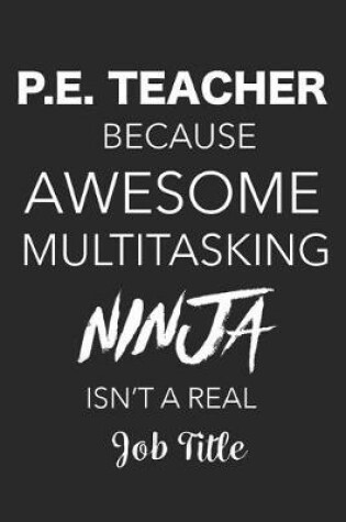 Cover of P.E. Teacher Because Awesome Multitasking Ninja Isn't A Real Job Title