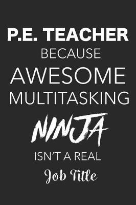 Book cover for P.E. Teacher Because Awesome Multitasking Ninja Isn't A Real Job Title