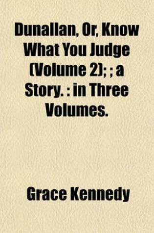 Cover of Dunallan, Or, Know What You Judge (Volume 2);; A Story.