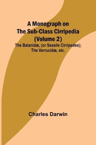 Cover of A Monograph on the Sub-class Cirripedia (Volume 2); The Balanidæ, (or Sessile Cirripedes); the Verrucidæ, etc.