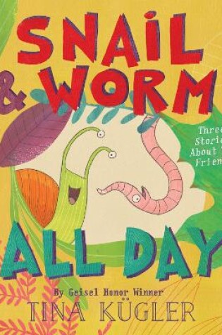 Cover of Snail and Worm All Day: Three Stories about Two Friends