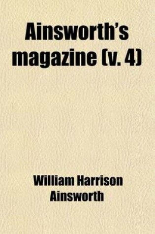 Cover of Ainsworth's Magazine (Volume 4); A Miscellany of Romance, General Literature, & Art