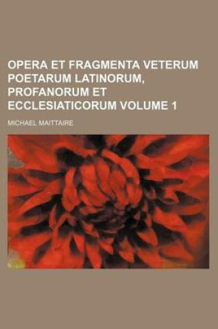 Cover of Opera Et Fragmenta Veterum Poetarum Latinorum, Profanorum Et Ecclesiaticorum Volume 1